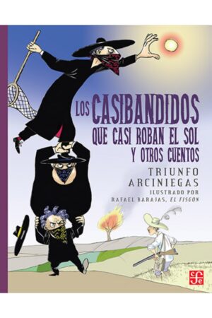 Portada del libro Los casibandidos que casi roban el sol y otros cuentos de Triunfo Arciniegas, una antología fantástica perteneciente a la categoría de literatura infantil publicada por el Fondo de Cultura Económica.