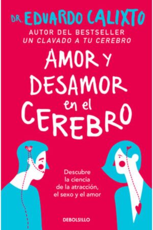 Portada del libro Amor Y Desamor En El Cerebro de Eduardo Calixto, una guía esencial sobre neurociencia, atracción y relaciones de pareja en la categoría de Desarrollo Personal.